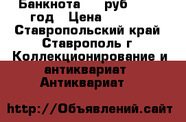 Банкнота 100 руб., 1910 год › Цена ­ 1 000 - Ставропольский край, Ставрополь г. Коллекционирование и антиквариат » Антиквариат   